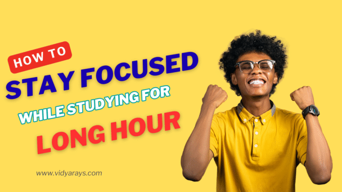 how to stay focused while studying for long hours